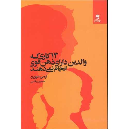 13 کاری که والدین دارای ذهن قوی انجام نمی دهند-ایمی مورین-منصوربیگدلی/بهار سبز