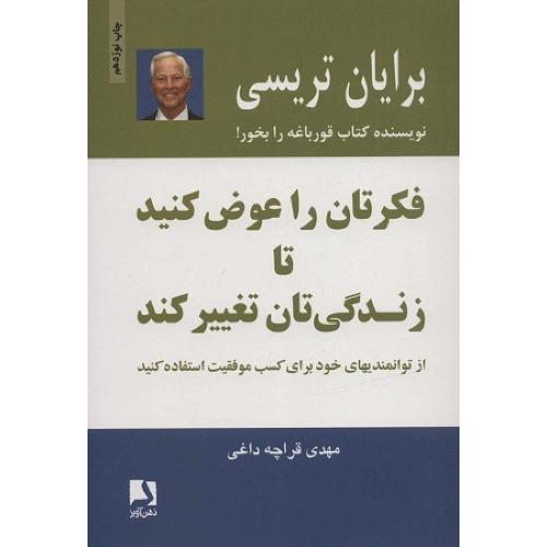 فکرتان را عوض کنید تا زندگیتان تغییر کند-برایان تریسی-مهدی قراچه داغی/ذهن آویز