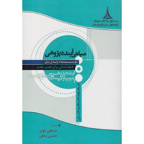 مبانی آینده پژوهی-وندل بل-مصطفی تقوی/موسسه آموزشی و تحقیقاتی صنایع دفاعی