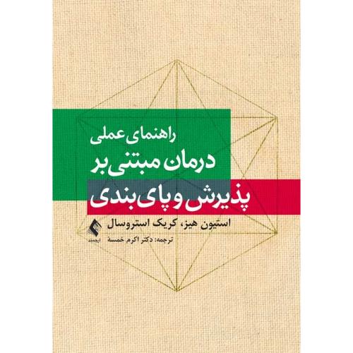 راهنمای عملی درمان مبتنی بر پذیرش و پای بندی-هیز-استروسال-خمسه/ارجمند