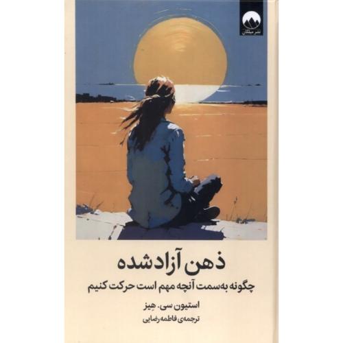 ذهن آزاد شده (چگونه به سمت آنچه مهم است حرکت کنیم)استیون سی-فاطمه رضایی/میلکان